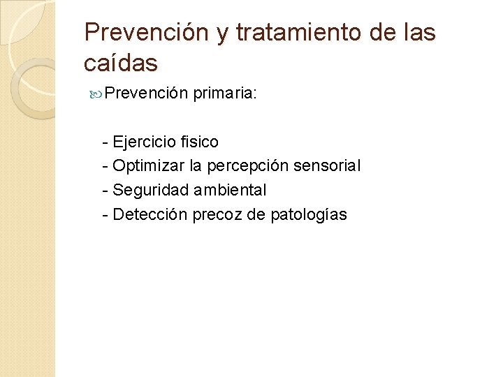 Prevención y tratamiento de las caídas Prevención primaria: - Ejercicio fisico - Optimizar la