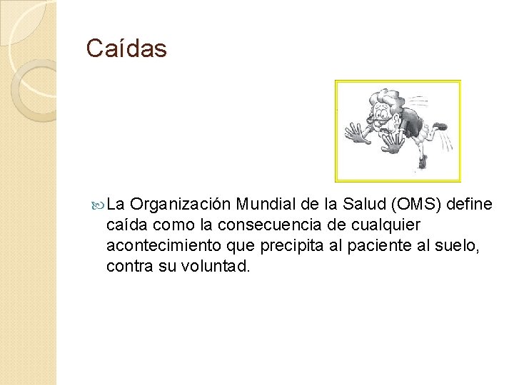 Caídas La Organización Mundial de la Salud (OMS) define caída como la consecuencia de