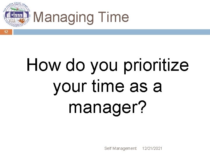 Managing Time 12 How do you prioritize your time as a manager? Self Management