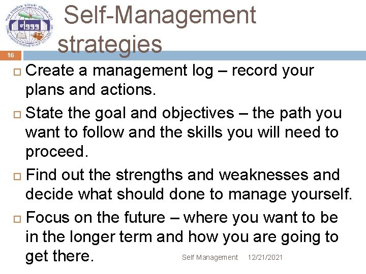 16 Self-Management strategies Create a management log – record your plans and actions. State