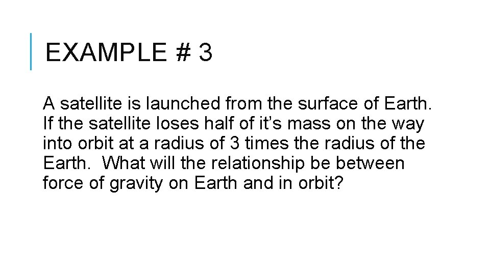 EXAMPLE # 3 A satellite is launched from the surface of Earth. If the