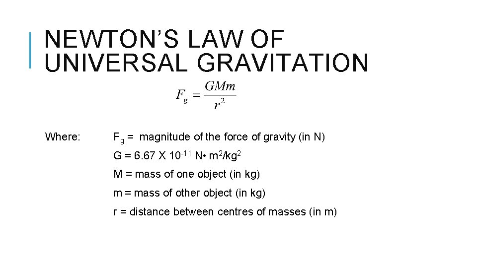 NEWTON’S LAW OF UNIVERSAL GRAVITATION Where: Fg = magnitude of the force of gravity