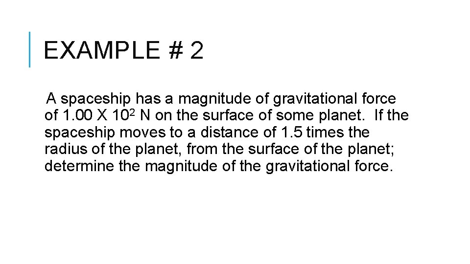 EXAMPLE # 2 A spaceship has a magnitude of gravitational force of 1. 00