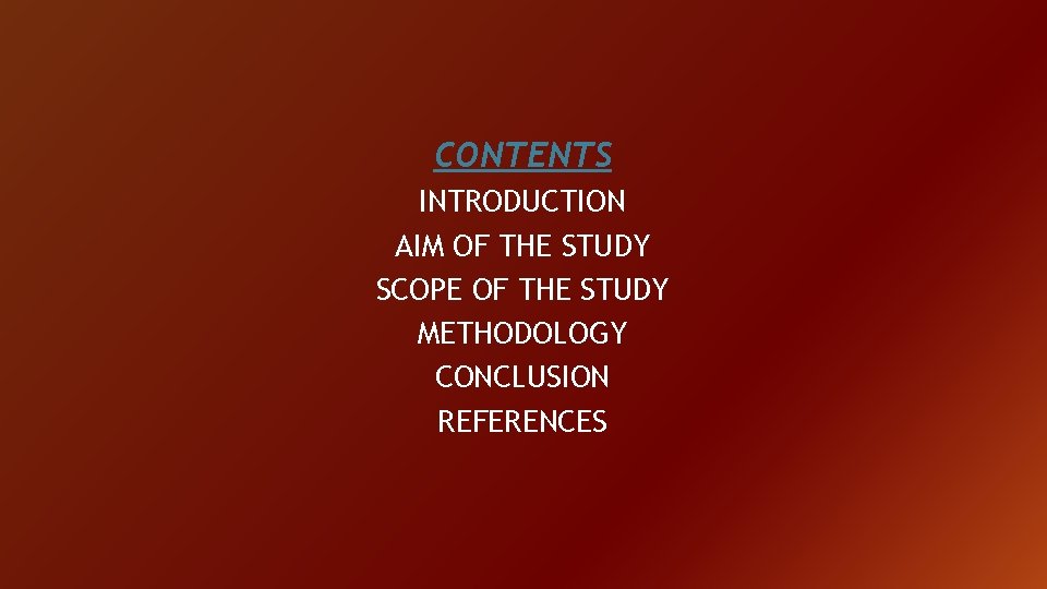 CONTENTS INTRODUCTION AIM OF THE STUDY SCOPE OF THE STUDY METHODOLOGY CONCLUSION REFERENCES 