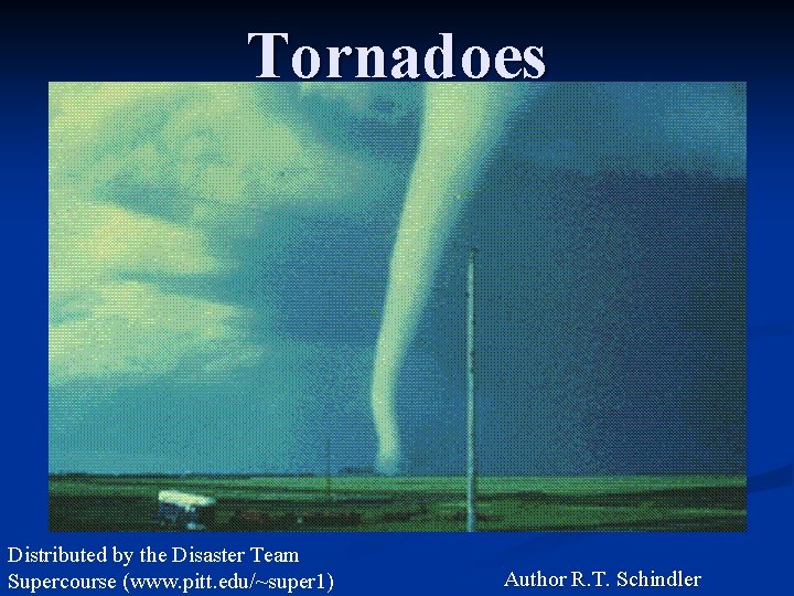 Tornadoes Distributed by the Disaster Team Supercourse (www. pitt. edu/~super 1) Author R. T.