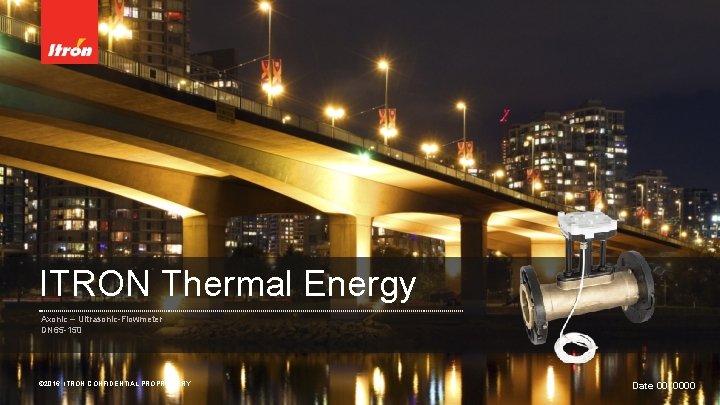 ITRON Thermal Energy Axonic – Ultrasonic-Flowmeter DN 65 -150 © 2016 ITRON CONFIDENTIAL PROPRIETARY
