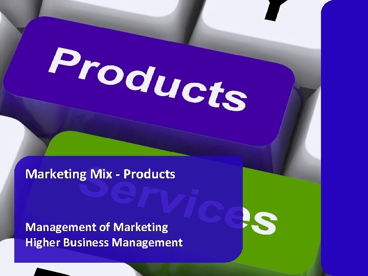 Marketing Mix - Products Management of Marketing Higher Business Management 