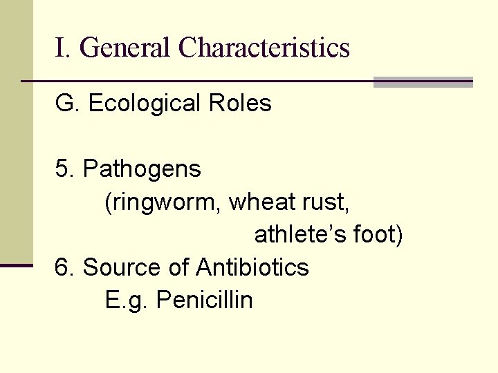I. General Characteristics G. Ecological Roles 5. Pathogens (ringworm, wheat rust, athlete’s foot) 6.