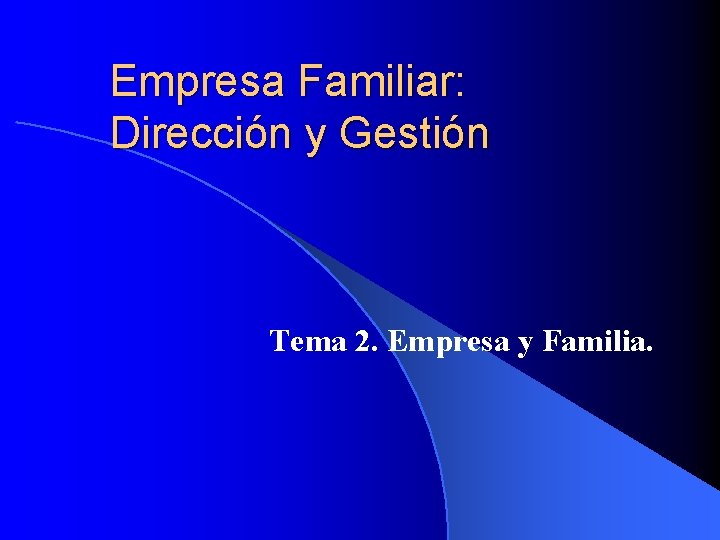 Empresa Familiar: Dirección y Gestión Tema 2. Empresa y Familia. 