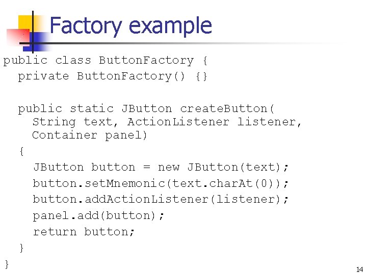 Factory example public class Button. Factory { private Button. Factory() {} public static JButton Factory example public class Button. Factory { private Button. Factory() {} public static JButton