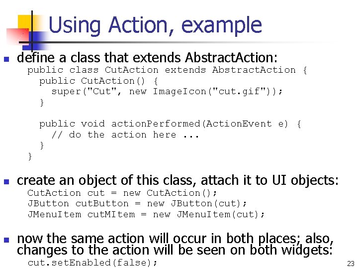 Using Action, example n define a class that extends Abstract. Action: public class Cut. Using Action, example n define a class that extends Abstract. Action: public class Cut.