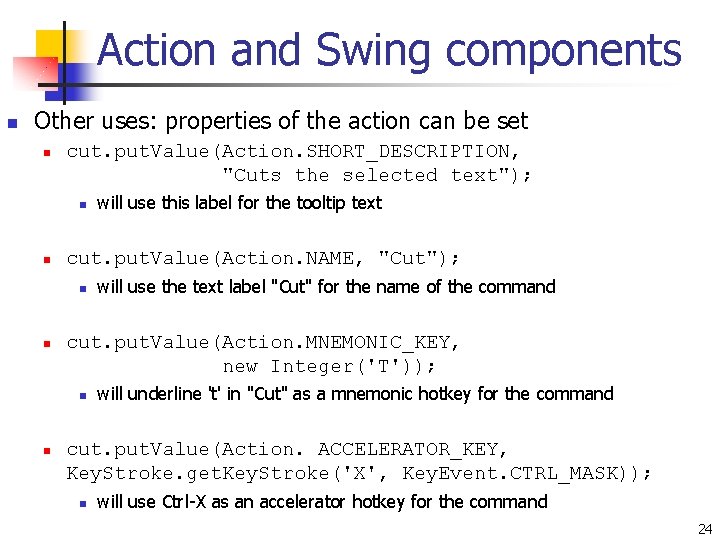 Action and Swing components n Other uses: properties of the action can be set Action and Swing components n Other uses: properties of the action can be set