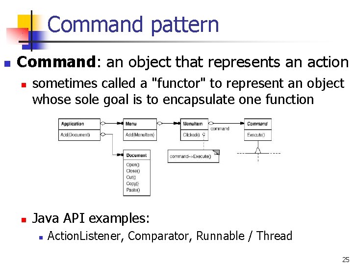 Command pattern n Command: an object that represents an action n n sometimes called Command pattern n Command: an object that represents an action n n sometimes called