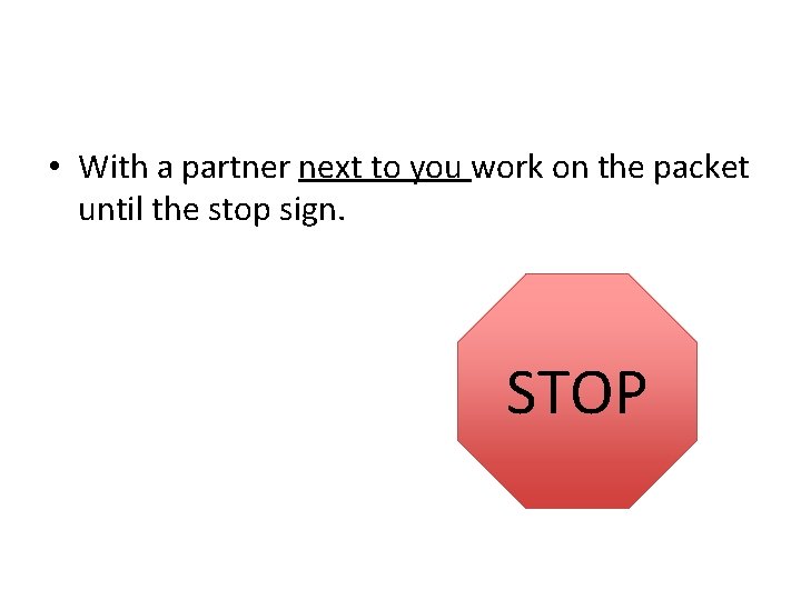  • With a partner next to you work on the packet until the