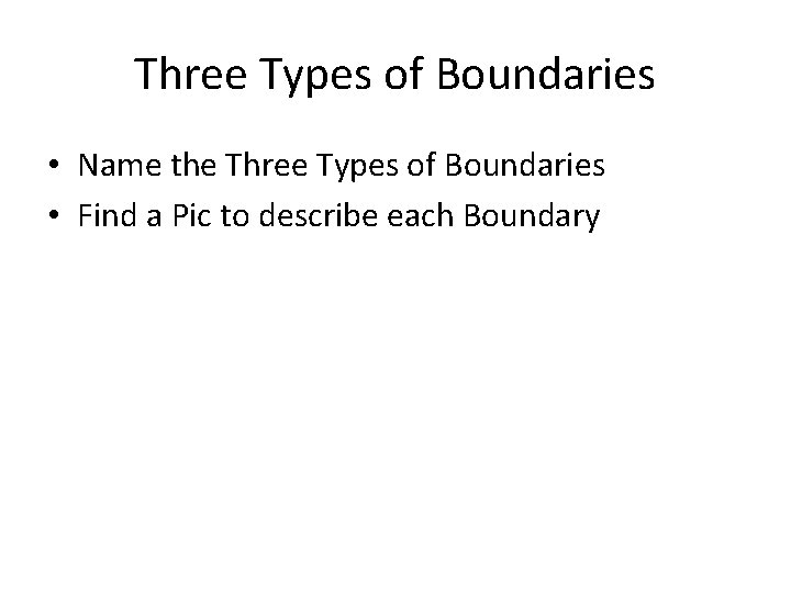 Three Types of Boundaries • Name the Three Types of Boundaries • Find a