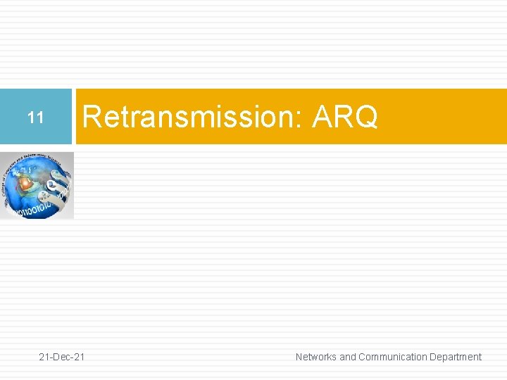 11 Retransmission: ARQ 21 -Dec-21 Networks and Communication Department 