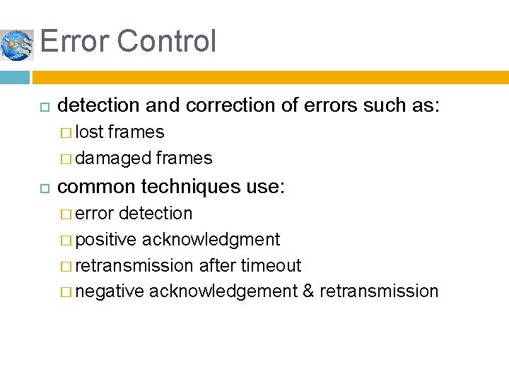 Error Control detection and correction of errors such as: � lost frames � damaged