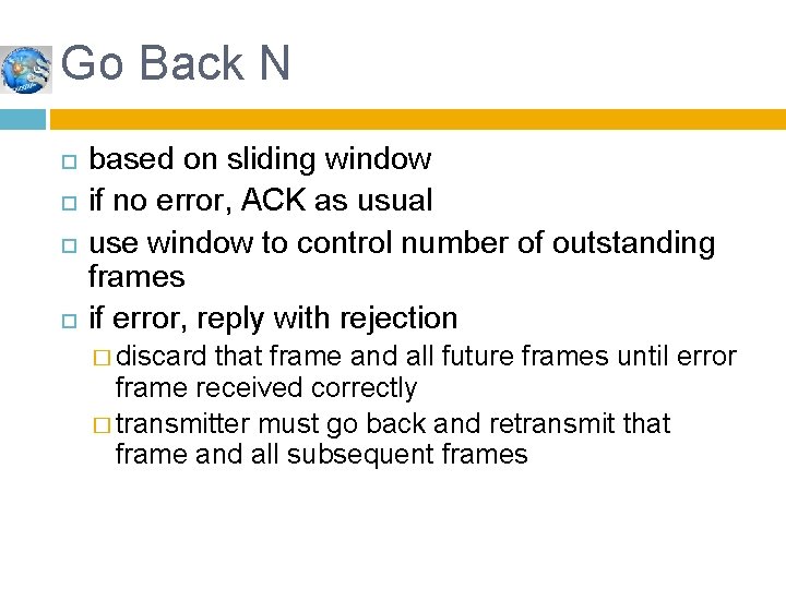 Go Back N based on sliding window if no error, ACK as usual use