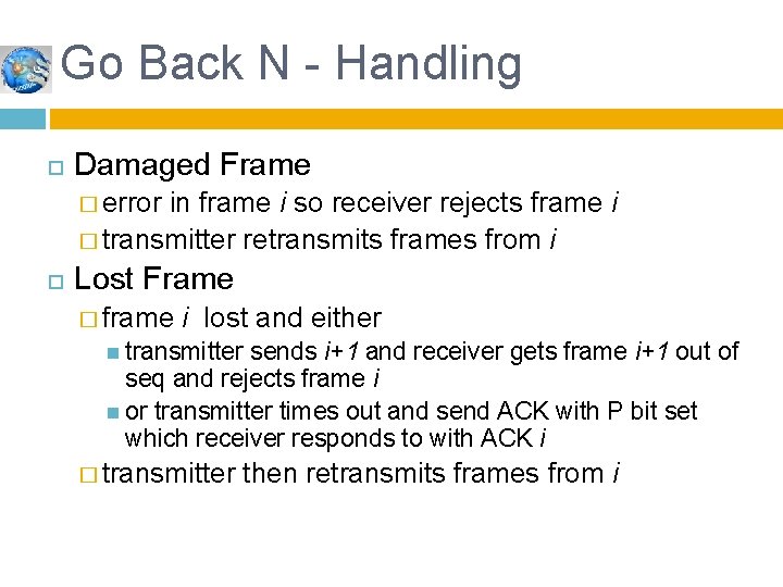 Go Back N - Handling Damaged Frame � error in frame i so receiver