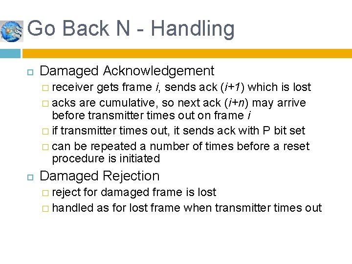 Go Back N - Handling Damaged Acknowledgement � receiver gets frame i, sends ack