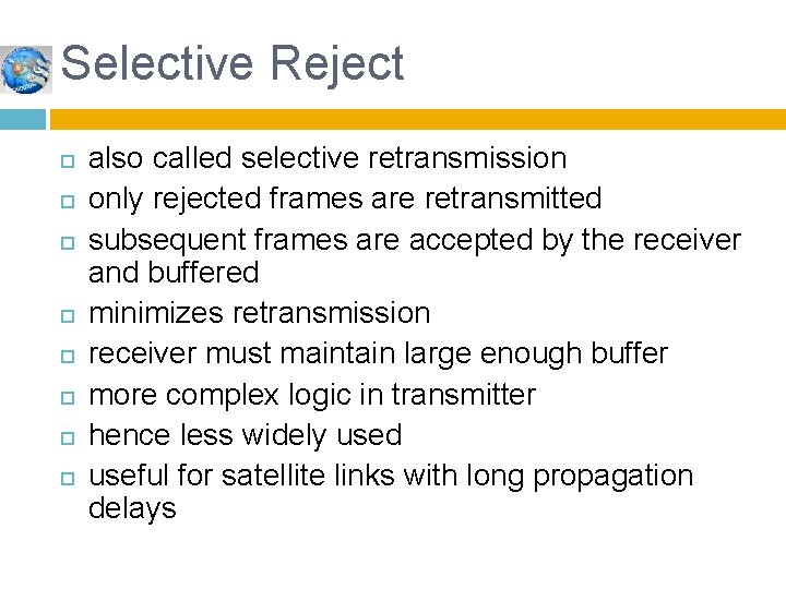 Selective Reject also called selective retransmission only rejected frames are retransmitted subsequent frames are