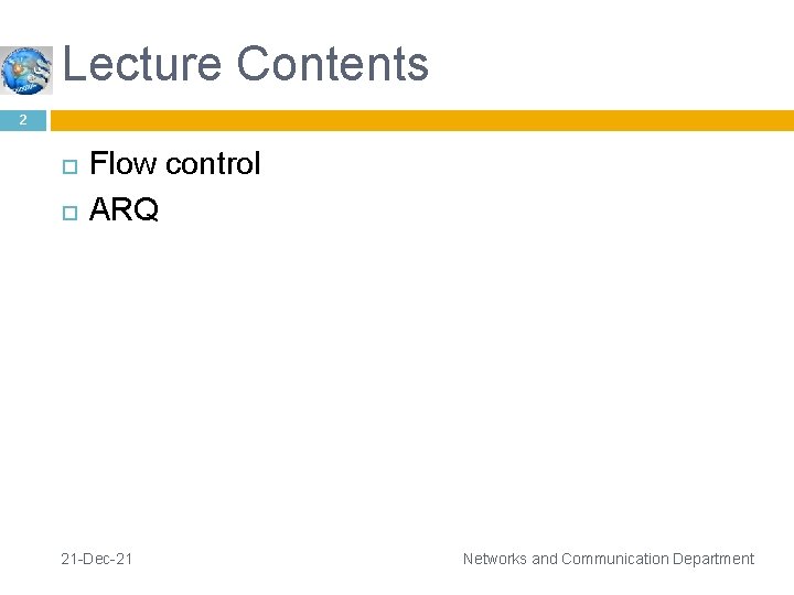 Lecture Contents 2 Flow control ARQ 21 -Dec-21 Networks and Communication Department 