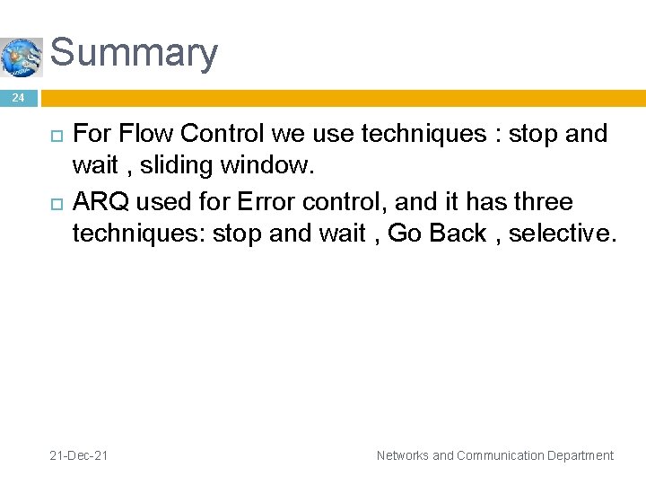 Summary 24 For Flow Control we use techniques : stop and wait , sliding