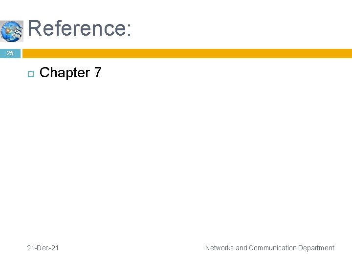 Reference: 25 Chapter 7 21 -Dec-21 Networks and Communication Department 