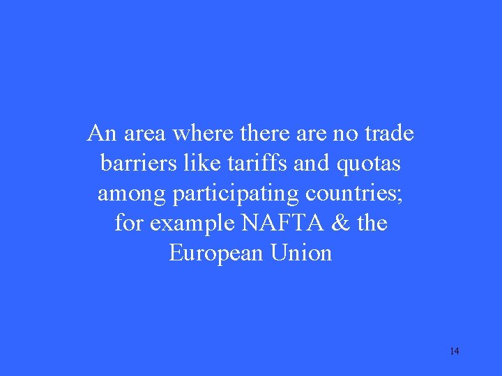 An area where there are no trade barriers like tariffs and quotas among participating