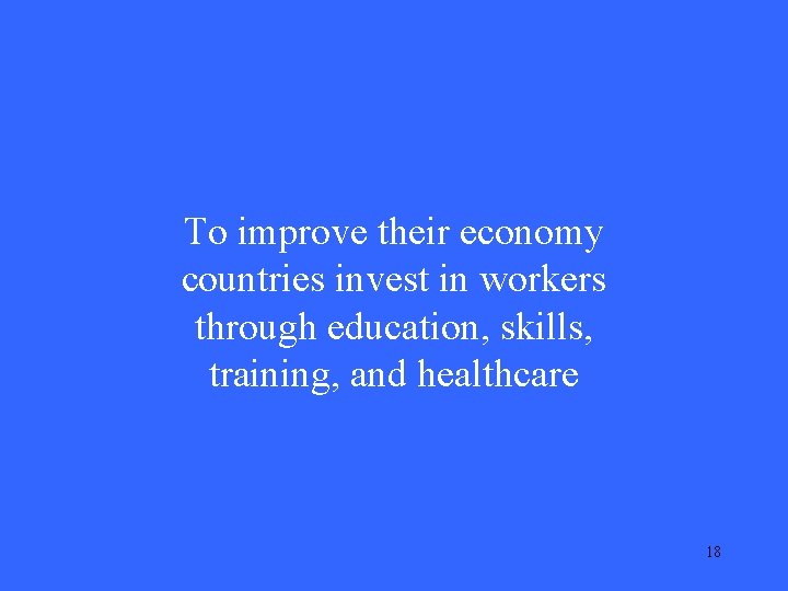 To improve their economy countries invest in workers through education, skills, training, and healthcare