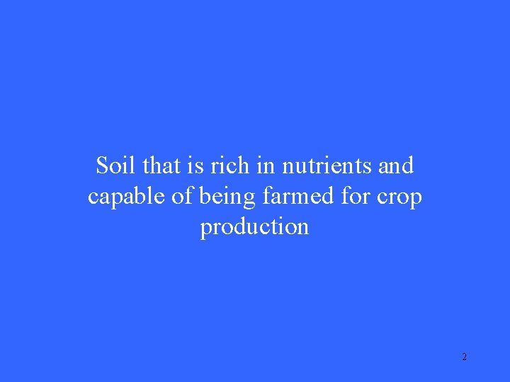Soil that is rich in nutrients and capable of being farmed for crop production