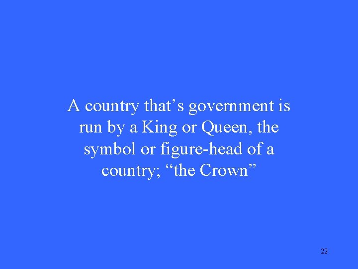 A country that’s government is run by a King or Queen, the symbol or