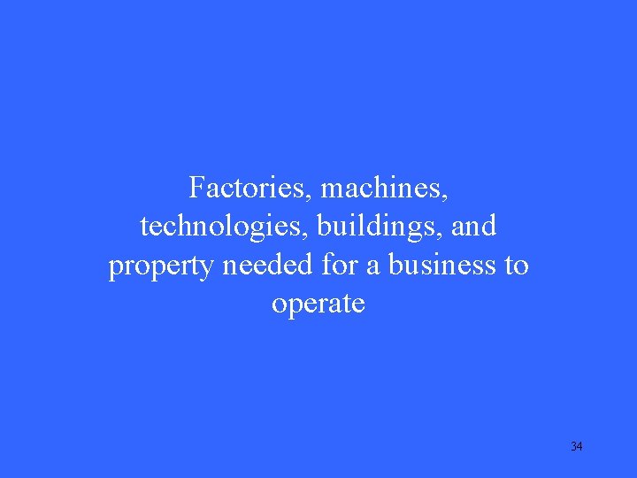 Factories, machines, technologies, buildings, and property needed for a business to operate 34 