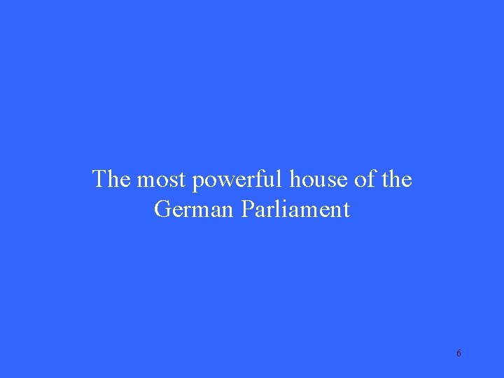 The most powerful house of the German Parliament 6 