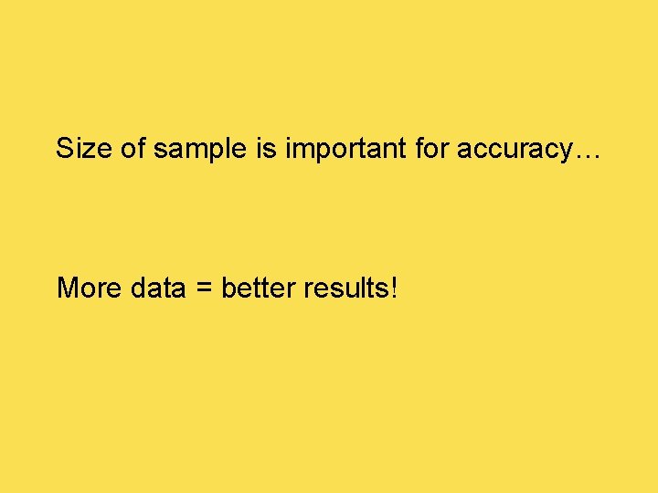 Size of sample is important for accuracy… More data = better results! 