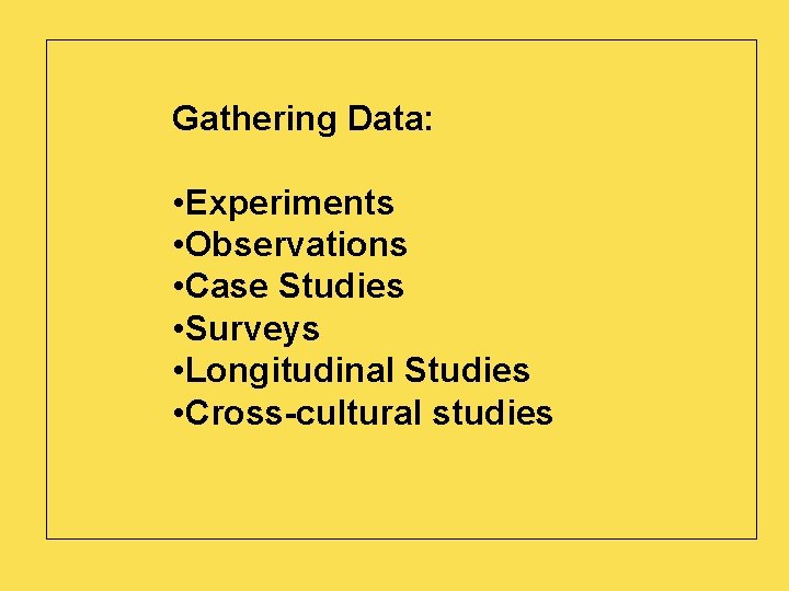 Gathering Data: • Experiments • Observations • Case Studies • Surveys • Longitudinal Studies