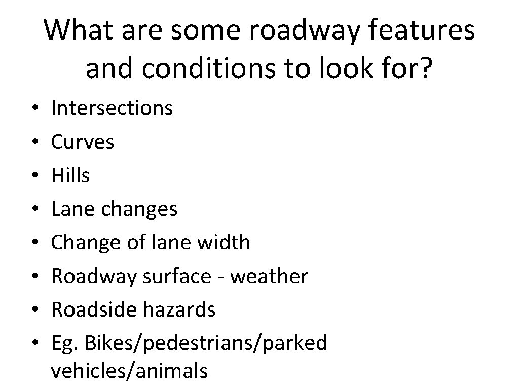 What are some roadway features and conditions to look for? • • Intersections Curves