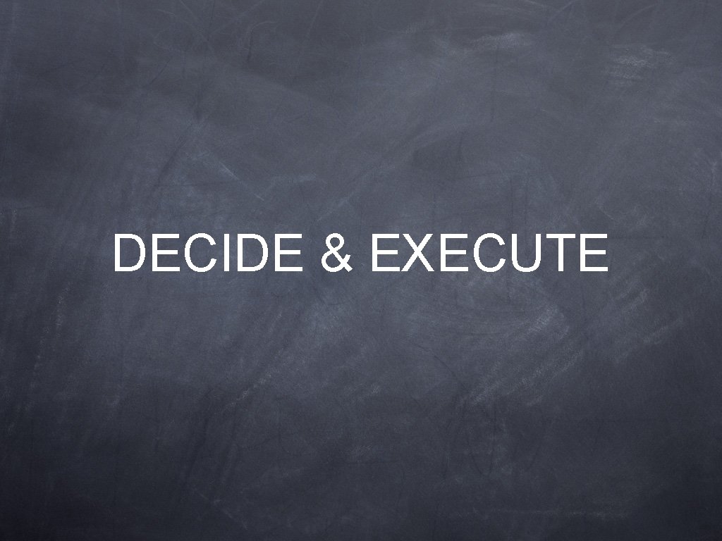 DECIDE & EXECUTE 