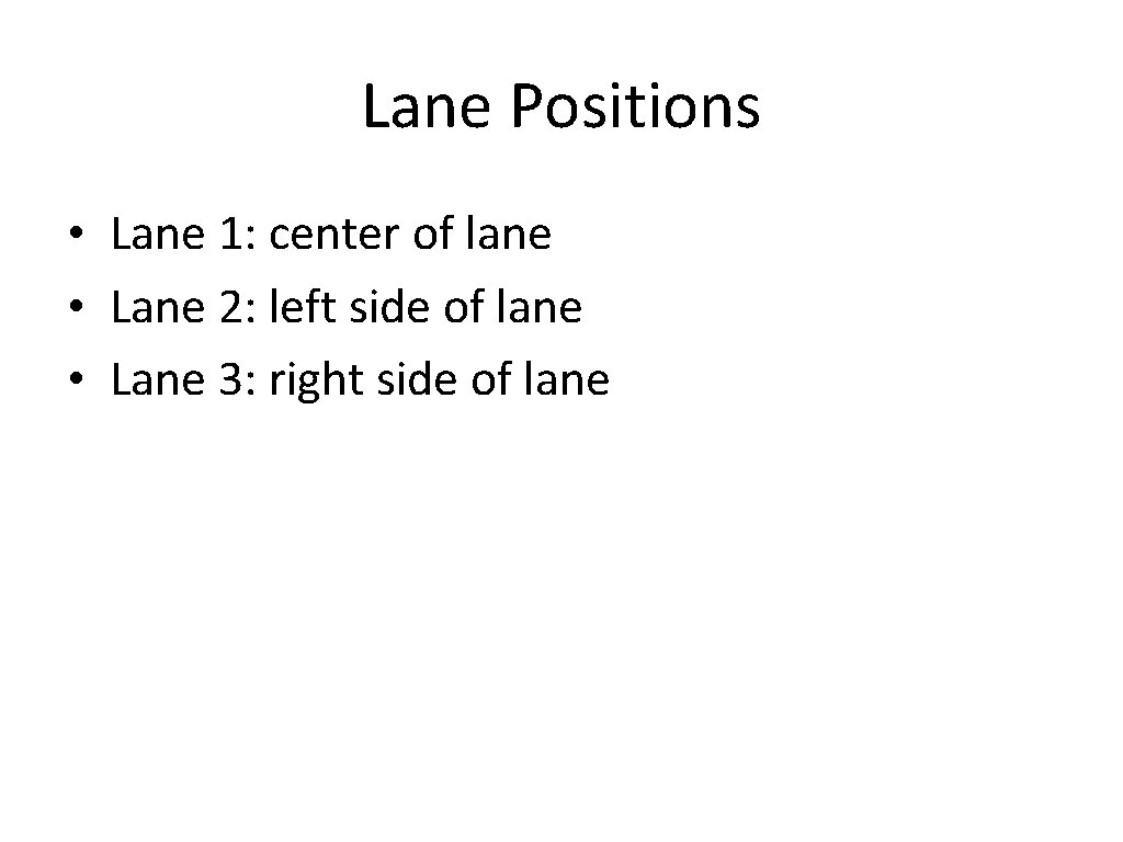 Lane Positions • Lane 1: center of lane • Lane 2: left side of