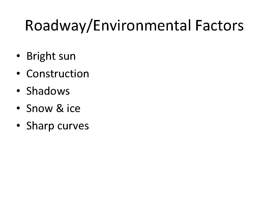 Roadway/Environmental Factors • • • Bright sun Construction Shadows Snow & ice Sharp curves