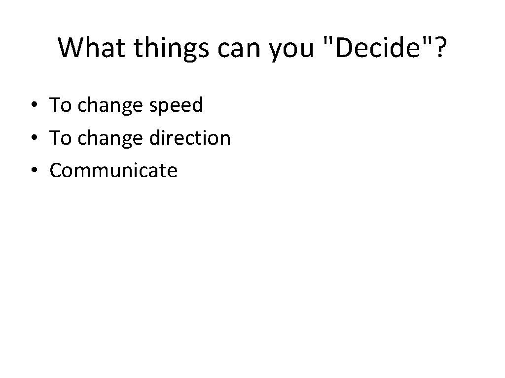 What things can you "Decide"? • To change speed • To change direction •