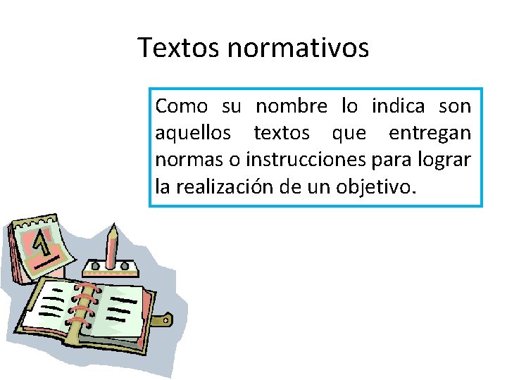 Textos normativos Como su nombre lo indica son aquellos textos que entregan normas o