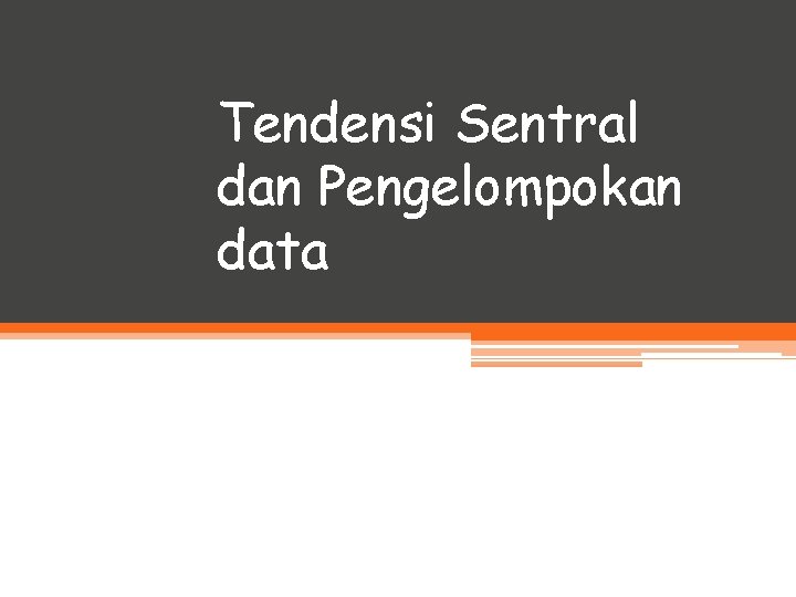 Tendensi Sentral dan Pengelompokan data 