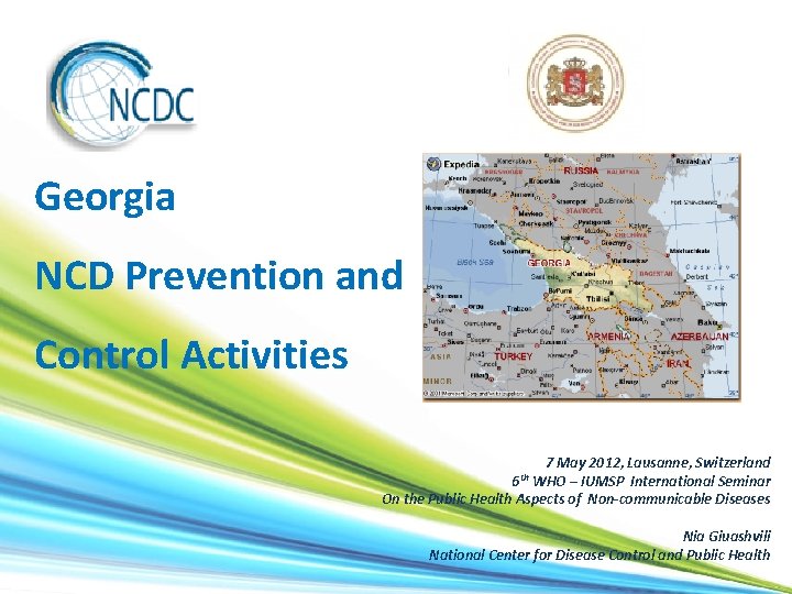 Georgia NCD Prevention and Control Activities 7 May 2012, Lausanne, Switzerland WHO – IUMSP