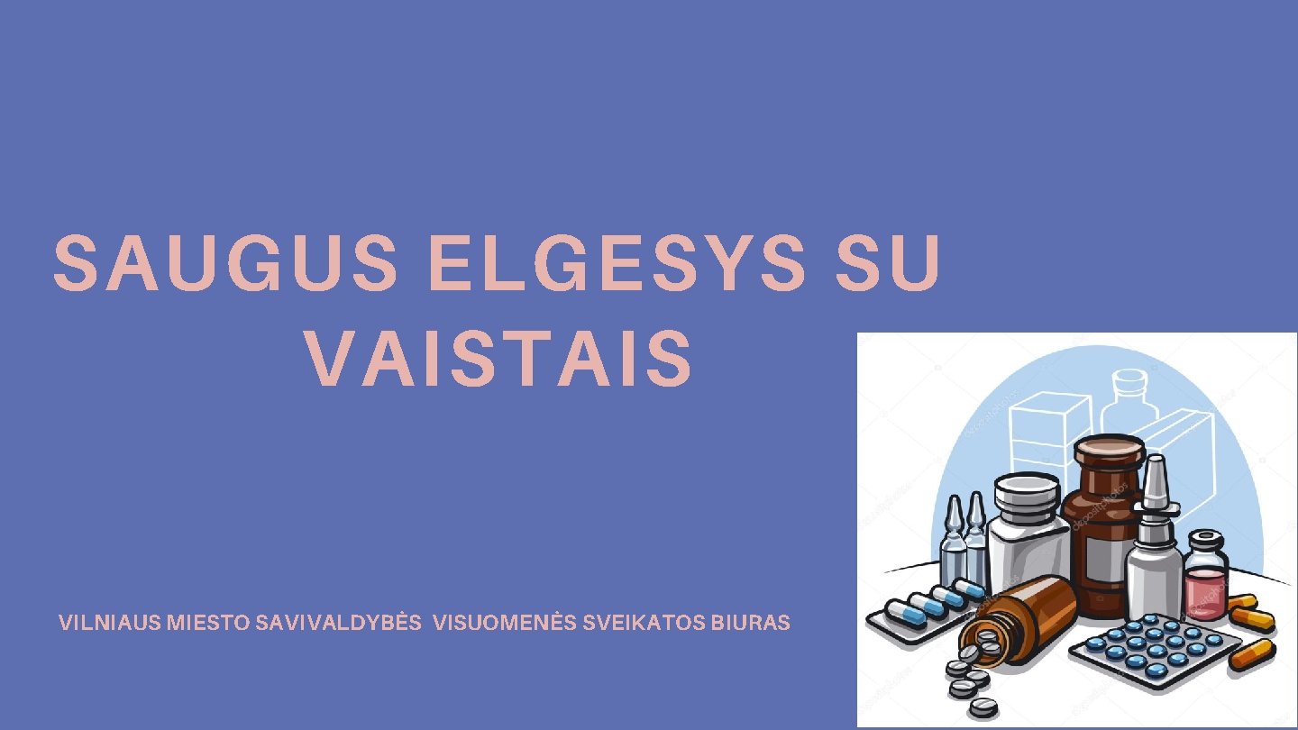 SAUGUS ELGESYS SU VAISTAIS VILNIAUS MIESTO SAVIVALDYBĖS VISUOMENĖS SVEIKATOS BIURAS 