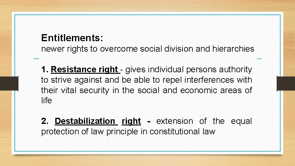 Entitlements: newer rights to overcome social division and hierarchies 1. Resistance right - gives