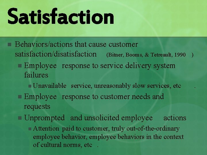 Satisfaction n Behaviors/actions that cause customer satisfaction/disatisfaction (Bitner, Booms, & Tetreault, 1990 n Employee