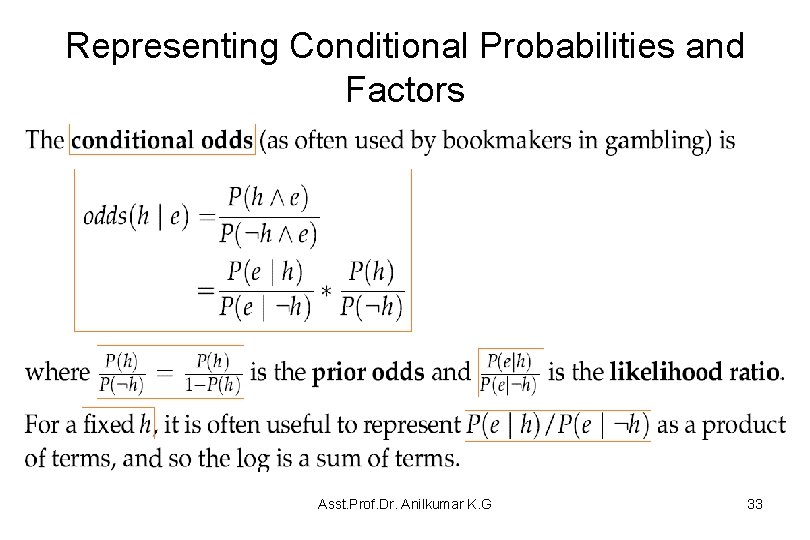 Representing Conditional Probabilities and Factors Asst. Prof. Dr. Anilkumar K. G 33 