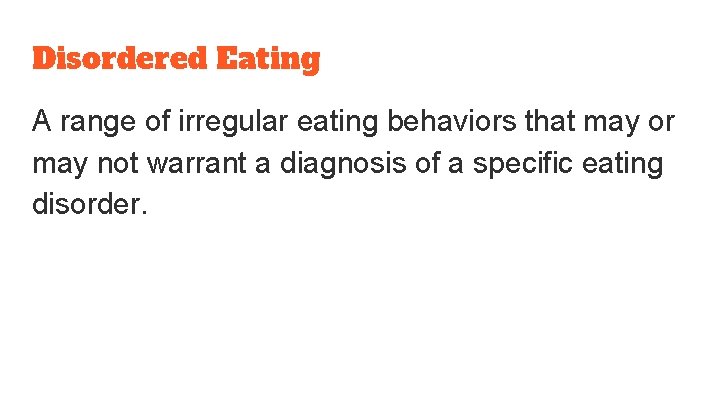 Disordered Eating A range of irregular eating behaviors that may or may not warrant