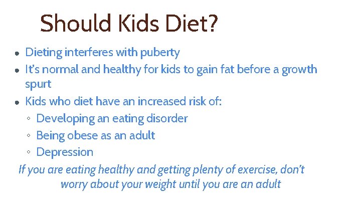 Should Kids Diet? Dieting interferes with puberty ● It’s normal and healthy for kids